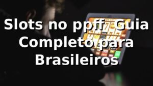 Slots no ppff 🍀 Guia Completo para Brasileiros