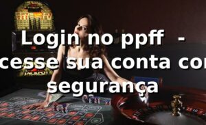 Login no ppff ⭐ - Acesse sua conta com segurança